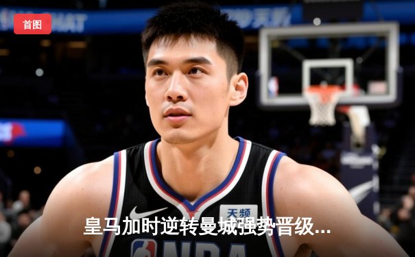 皇马加时逆转曼城强势晋级 欧冠半决赛上演巅峰对决