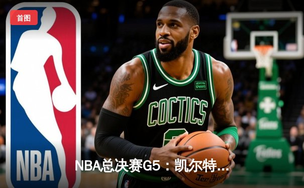 NBA总决赛G5：凯尔特人险胜勇士，塔图姆狂砍44分率队夺赛点