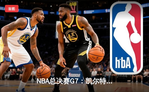 NBA总决赛G7：凯尔特人逆转勇士夺第18冠，塔图姆当选FMVP